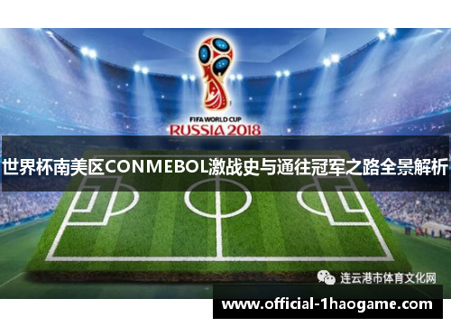 世界杯南美区CONMEBOL激战史与通往冠军之路全景解析